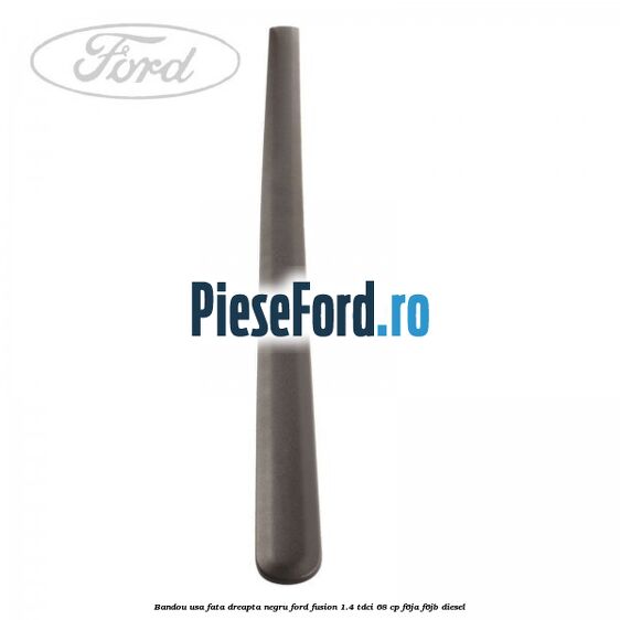 Bandou usa fata dreapta negru Ford Fusion 1.4 TDCi 68 cp F6JA, F6JB diesel