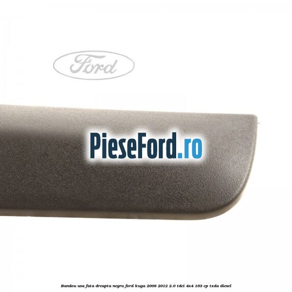 Bandou usa fata dreapta negru Ford Kuga 2008-2012 2.0 TDCI 4x4 163 cp Bandou usa fata dreapta negru Ford Kuga 2008-2012 2.0 TDCI 4x4 163 cp TXDA diesel