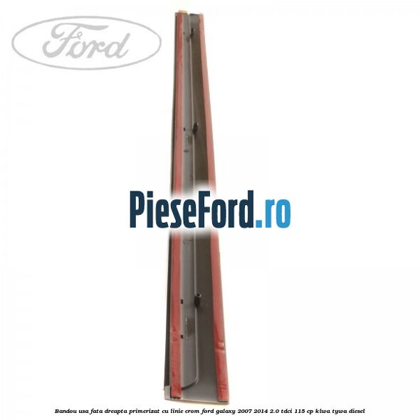 Bandou usa fata dreapta primerizat cu linie crom Ford Galaxy 2007-2014 2.0 TDCi 115 cp KLWA, TYWA diesel
