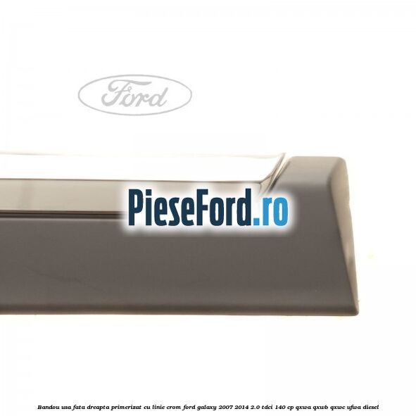 Bandou usa fata dreapta primerizat cu linie crom Ford Galaxy 2007-2014 2.0 TDCi 140 cp QXWA, QXWB, QXWC, UFWA diesel