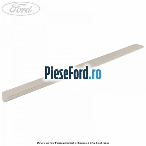 Bandou usa fata dreapta primerizat Ford Fusion 1.3 60 cp BAJA benzina