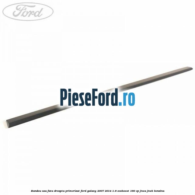 Bandou usa fata dreapta primerizat Ford Galaxy 2007-2014 1.6 EcoBoost 160 cp JTWA, JTWB benzina