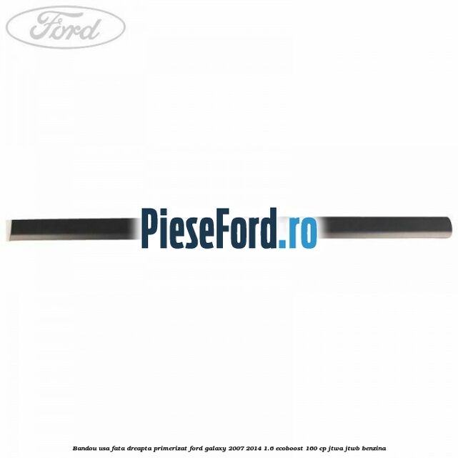Bandou usa fata dreapta primerizat Ford Galaxy 2007-2014 1.6 EcoBoost 160 cp JTWA, JTWB benzina