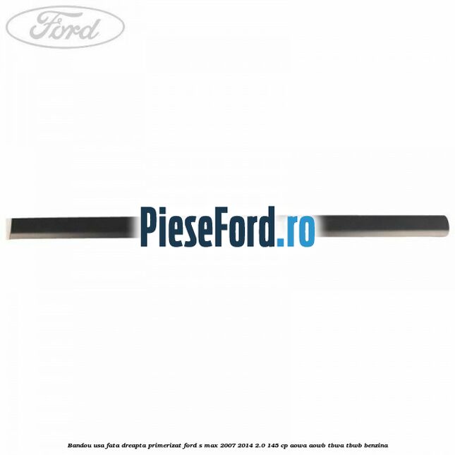 Bandou usa fata dreapta primerizat Ford S-Max 2007-2014 2.0 145 cp AOWA, AOWB, TBWA, TBWB benzina