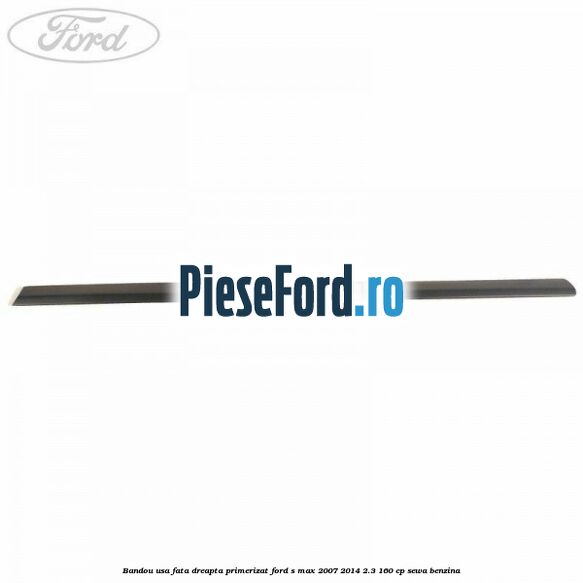 Bandou usa fata dreapta primerizat Ford S-Max 2007-2014 2.3 160 cp SEWA benzina