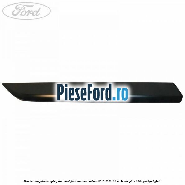 Bandou usa fata dreapta primerizat Ford Tourneo Custom 2019-2023 1.0 EcoBoost PHEV 125 cp M1FA Hybrid