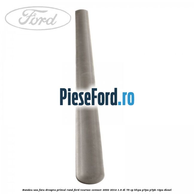 Bandou usa fata dreapta primul rand Ford Tourneo Connect 2002-2014 1.8 Di 75 cp Bandou usa fata dreapta primul rand Ford Tourneo Connect 2002-2014 1.8 Di 75 cp BHPA, P7PA, P7PB, R2PA diesel