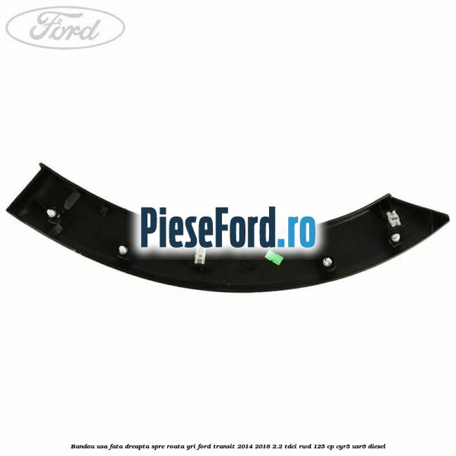 Bandou usa fata dreapta spre roata gri Ford Transit 2014-2018 2.2 TDCi RWD 125 cp CYR5, USR6 diesel