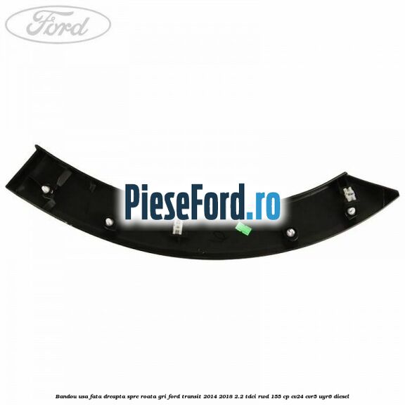 Bandou usa fata dreapta spre roata gri Ford Transit 2014-2018 2.2 TDCi RWD 155 cp CV24, CVR5, UYR6 diesel