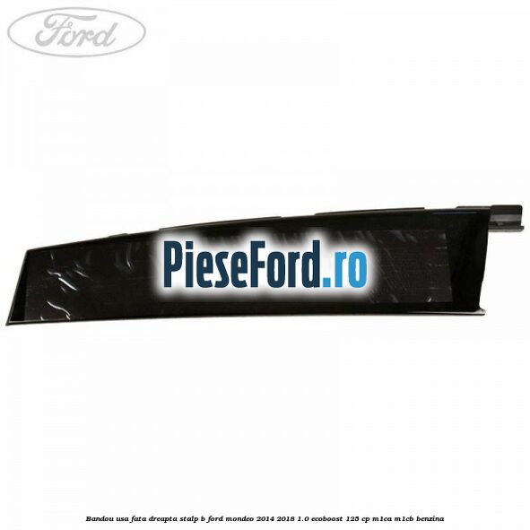 Bandou usa fata dreapta stalp B Ford Mondeo 2014-2018 1.0 EcoBoost 125 cp Bandou usa fata dreapta stalp B Ford Mondeo 2014-2018 1.0 EcoBoost 125 cp M1CA, M1CB benzina