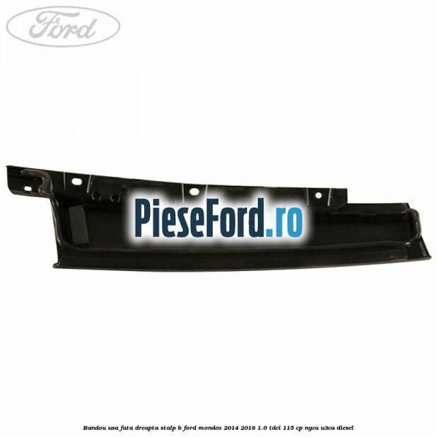 Bandou usa fata dreapta stalp B Ford Mondeo 2014-2018 1.6 TDCi 115 cp Bandou usa fata dreapta stalp B Ford Mondeo 2014-2018 1.6 TDCi 115 cp NGCA, U3CA diesel