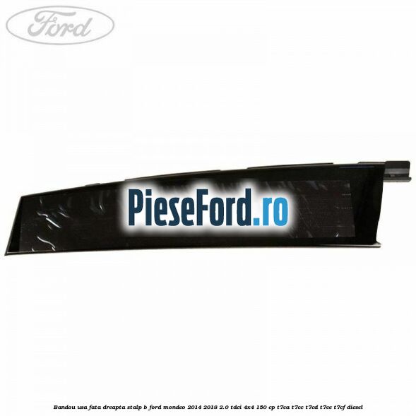 Bandou usa fata dreapta stalp B Ford Mondeo 2014-2018 2.0 TDCi 4x4 150 cp T7CA, T7CC, T7CD, T7CE, T7CF diesel