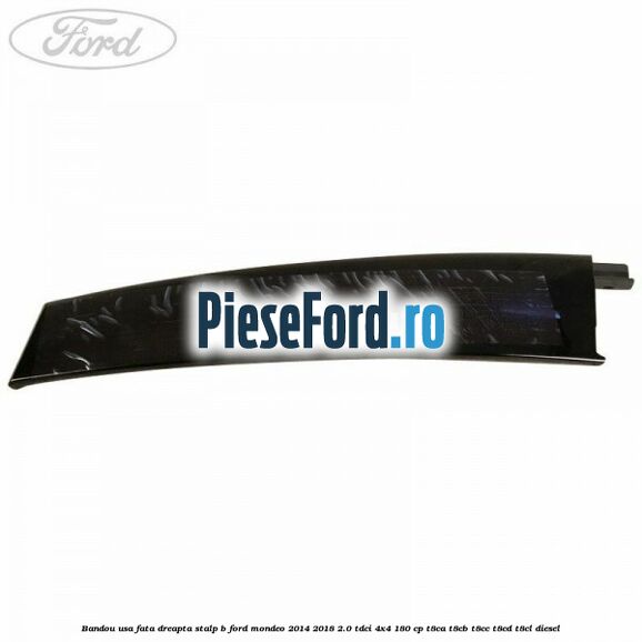 Bandou usa fata dreapta stalp B Ford Mondeo 2014-2018 2.0 TDCi 4x4 180 cp T8CA, T8CB, T8CC, T8CD, T8CL diesel