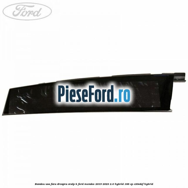 Bandou usa fata dreapta stalp B Ford Mondeo 2019-2023 2.0 Hybrid 188 cp C20EDEF hybrid