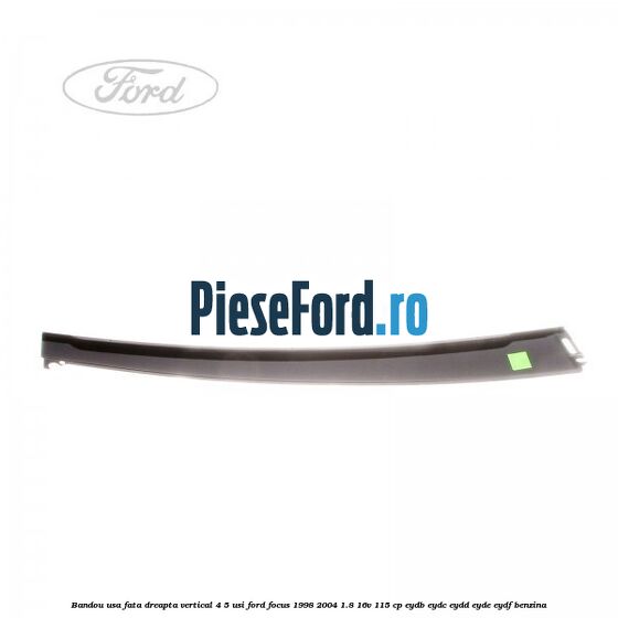 Bandou usa fata dreapta vertical 4/5 usi Ford Focus 1998-2004 1.8 16V 115 cp Bandou usa fata dreapta vertical 4/5 usi Ford Focus 1998-2004 1.8 16V 115 cp EYDB, EYDC, EYDD, EYDE, EYDF benzina