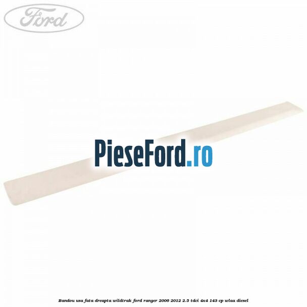 Bandou usa fata dreapta Wildtrak Ford Ranger 2006-2012 2.5 TDCi 4x4 143 cp WLAA diesel