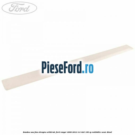Bandou usa fata dreapta Wildtrak Ford Ranger 2006-2012 3.0 TDCi 156 cp MD30DITC, WEAT diesel