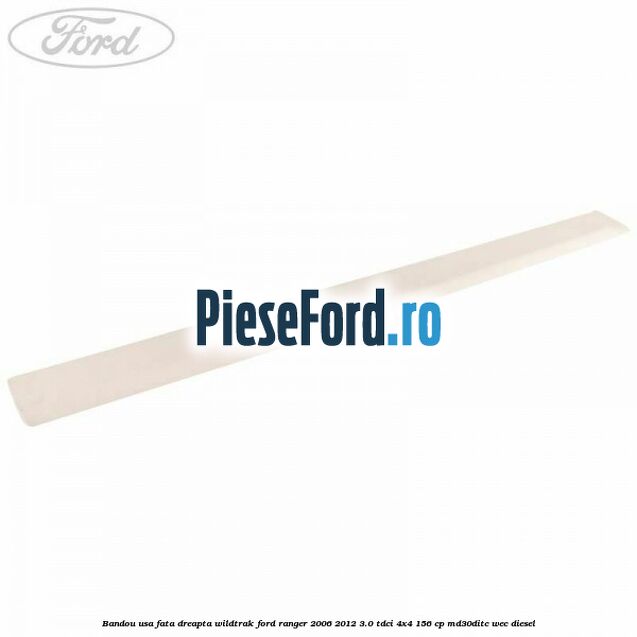 Bandou usa fata dreapta Wildtrak Ford Ranger 2006-2012 3.0 TDCi 4x4 156 cp MD30DITC, WEC diesel
