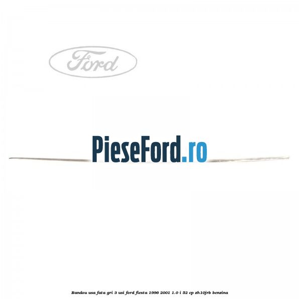 Bandou usa fata gri 3 usi Ford Fiesta 1996-2001 1.0 i 52 cp Bandou usa fata gri 3 usi Ford Fiesta 1996-2001 1.0 i 52 cp ZH10JRB benzina