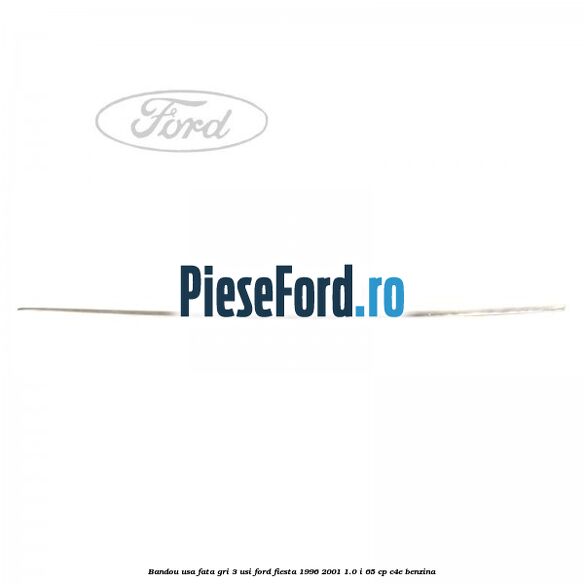 Bandou usa fata gri 3 usi Ford Fiesta 1996-2001 1.0 i 65 cp C4E benzina