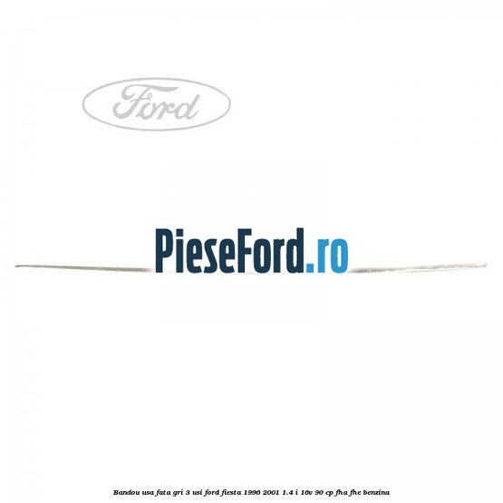 Bandou usa fata gri 3 usi Ford Fiesta 1996-2001 1.4 i 16V 90 cp FHA, FHE benzina