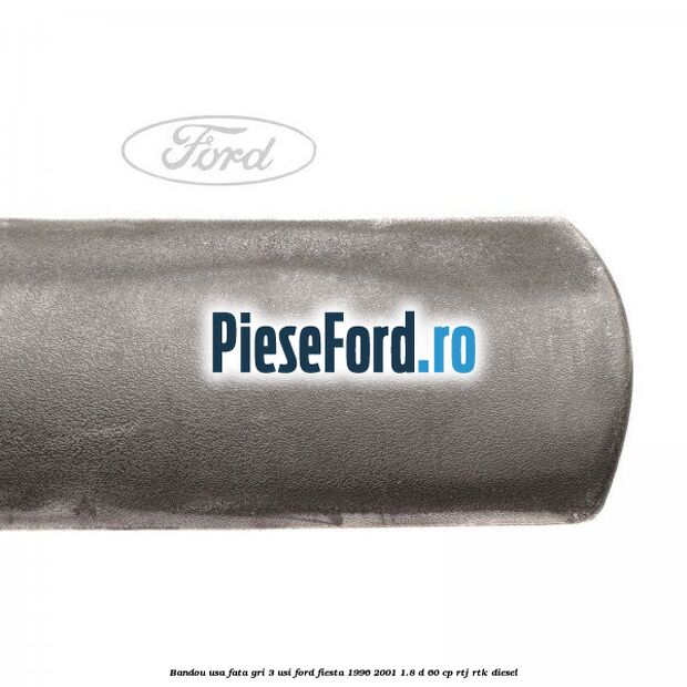 Bandou usa fata gri 3 usi Ford Fiesta 1996-2001 1.8 D 60 cp RTJ, RTK diesel