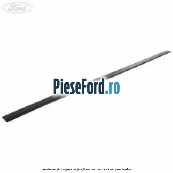 Bandou usa fata negru 5 usi Ford Fiesta 1996-2001 1.0 i 65 cp C4E benzina