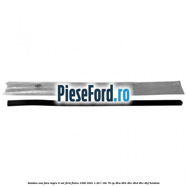 Bandou usa fata negru 5 usi Ford Fiesta 1996-2001 1.25 i 16V 75 cp DHA, DHB, DHC, DHD, DHE, DHF benzina