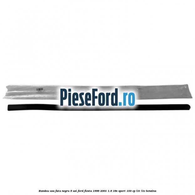 Bandou usa fata negru 5 usi Ford Fiesta 1996-2001 1.6 16V Sport 103 cp L1T, L1V benzina
