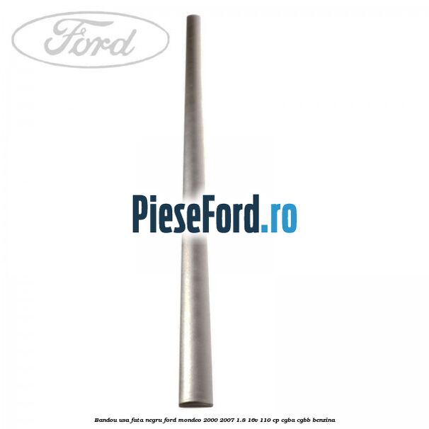 Bandou usa fata negru Ford Mondeo 2000-2007 1.8 16V 110 cp CGBA, CGBB benzina