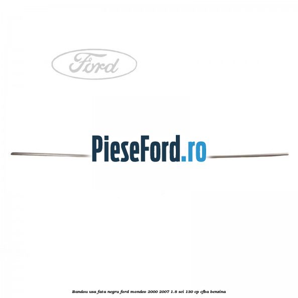 Bandou usa fata negru Ford Mondeo 2000-2007 1.8 SCi 130 cp CFBA benzina