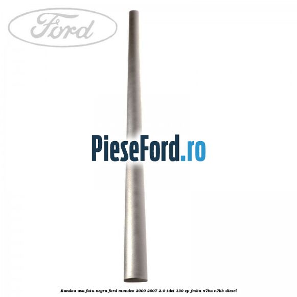 Bandou usa fata negru Ford Mondeo 2000-2007 2.0 TDCi 130 cp Bandou usa fata negru Ford Mondeo 2000-2007 2.0 TDCi 130 cp FMBA, N7BA, N7BB diesel