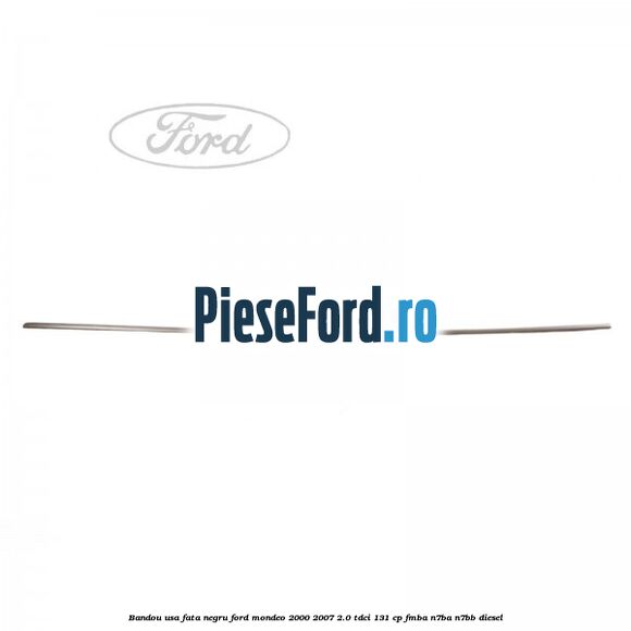 Bandou usa fata negru Ford Mondeo 2000-2007 2.0 TDCi 131 cp FMBA, N7BA, N7BB diesel