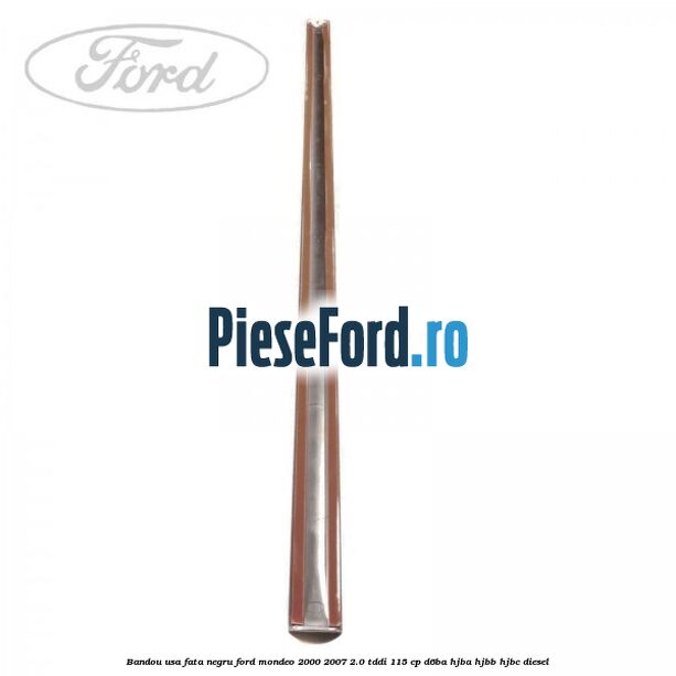 Bandou usa fata negru Ford Mondeo 2000-2007 2.0 TDDI 115 cp D6BA, HJBA, HJBB, HJBC diesel