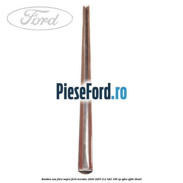 Bandou usa fata negru Ford Mondeo 2000-2007 2.2 TDCi 155 cp QJBA, QJBB diesel