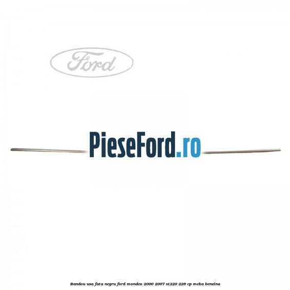Bandou usa fata negru Ford Mondeo 2000-2007 ST220 226 cp MEBA benzina