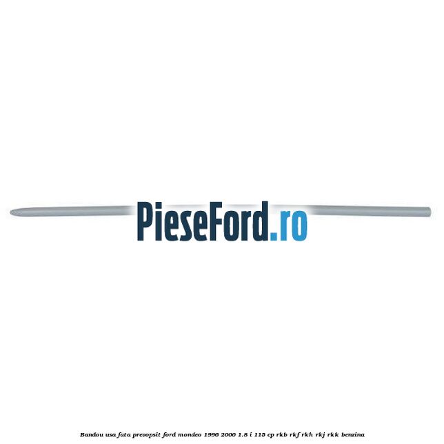 Bandou usa fata prevopsit Ford Mondeo 1996-2000 1.8 i 115 cp RKB, RKF, RKH, RKJ, RKK benzina
