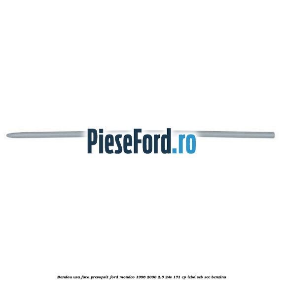 Bandou usa fata prevopsit Ford Mondeo 1996-2000 2.5 24V 171 cp LCBD, SEB, SEC benzina