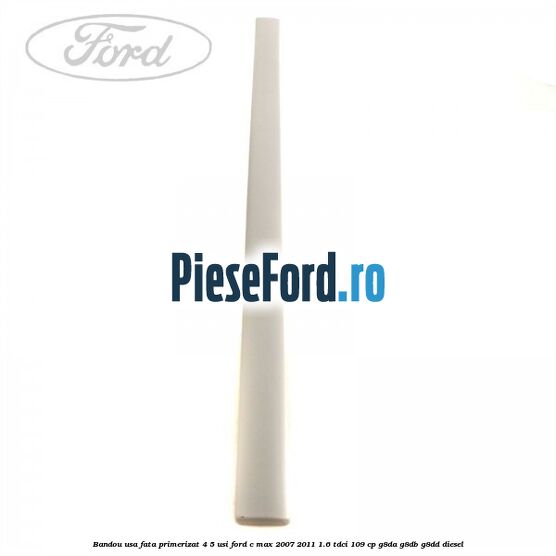 Bandou usa fata primerizat 4/5 usi Ford C-Max 2007-2011 1.6 TDCi 109 cp G8DA, G8DB, G8DD diesel