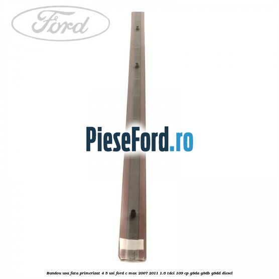 Bandou usa fata primerizat 4/5 usi Ford C-Max 2007-2011 1.6 TDCi 109 cp G8DA, G8DB, G8DD diesel