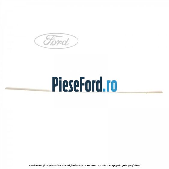 Bandou usa fata primerizat 4/5 usi Ford C-Max 2007-2011 2.0 TDCi 133 cp G6DC, G6DE, G6DF diesel