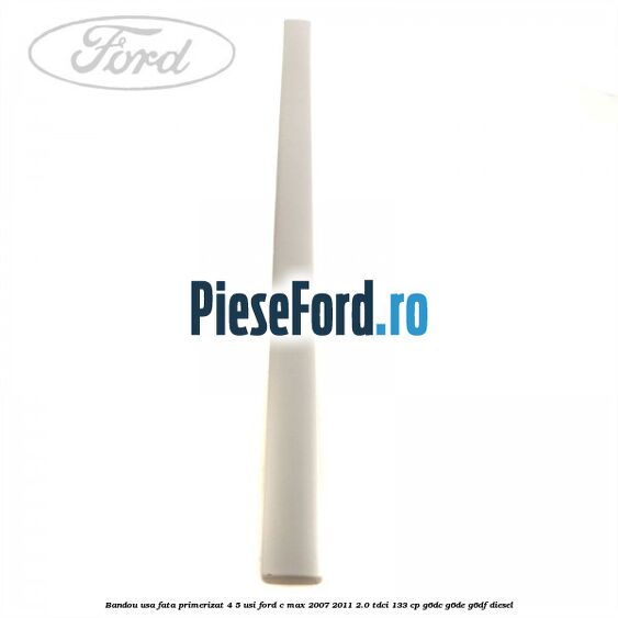 Bandou usa fata primerizat 4/5 usi Ford C-Max 2007-2011 2.0 TDCi 133 cp G6DC, G6DE, G6DF diesel