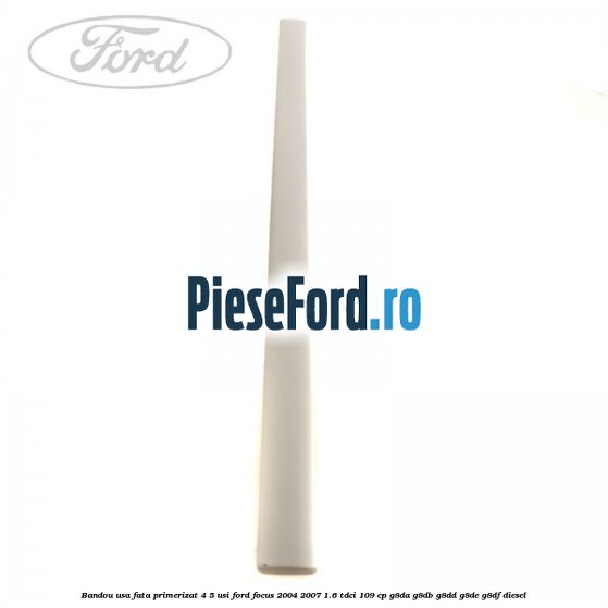 Bandou usa fata primerizat 4/5 usi Ford Focus 2004-2007 1.6 TDCi 109 cp Bandou usa fata primerizat 4/5 usi Ford Focus 2004-2007 1.6 TDCi 109 cp G8DA, G8DB, G8DD, G8DE, G8DF diesel