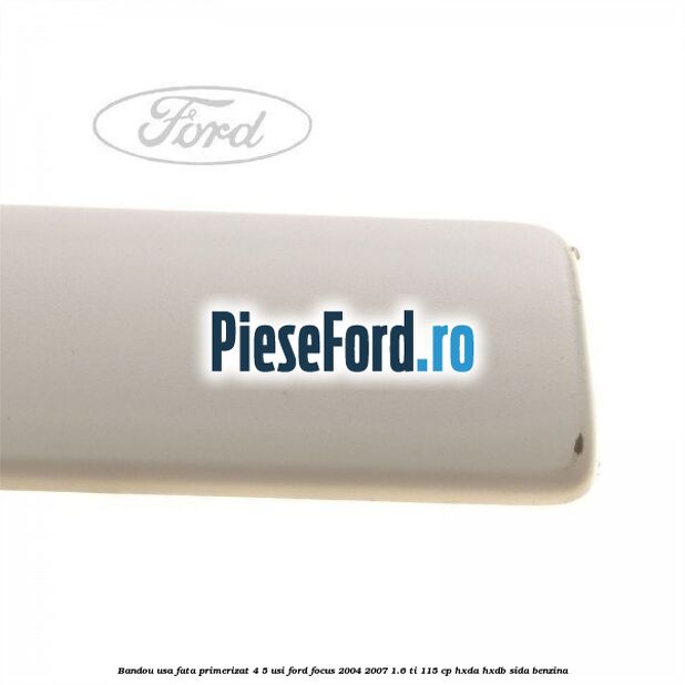 Bandou usa fata primerizat 4/5 usi Ford Focus 2004-2007 1.6 Ti 115 cp HXDA, HXDB, SIDA benzina