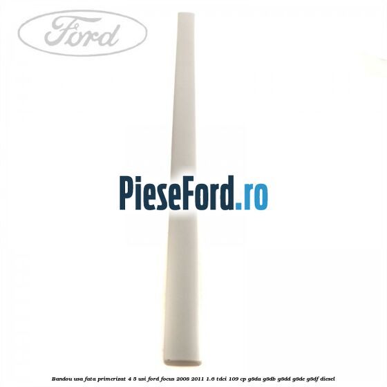 Bandou usa fata primerizat 4/5 usi Ford Focus 2008-2011 1.6 TDCi 109 cp G8DA, G8DB, G8DD, G8DE, G8DF diesel