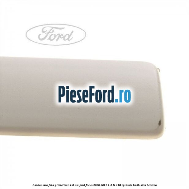 Bandou usa fata primerizat 4/5 usi Ford Focus 2008-2011 1.6 Ti 115 cp HXDA, HXDB, SIDA benzina