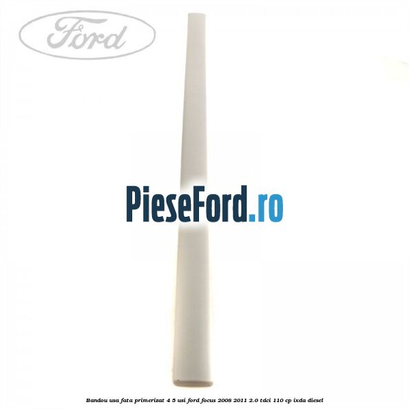 Bandou usa fata primerizat 4/5 usi Ford Focus 2008-2011 2.0 TDCi 110 cp IXDA diesel