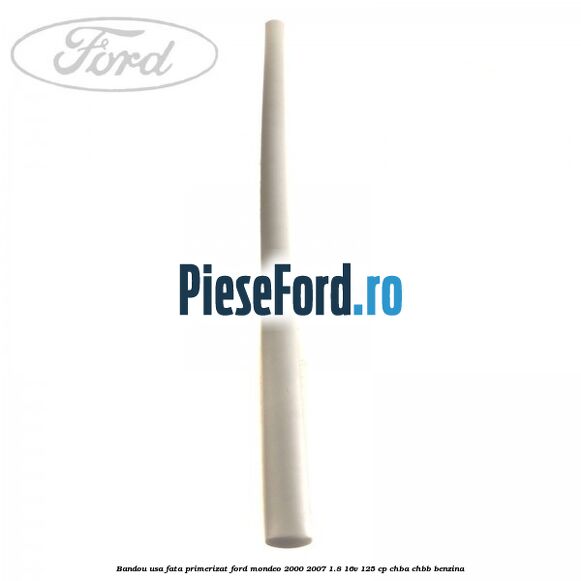 Bandou usa fata primerizat Ford Mondeo 2000-2007 1.8 16V 125 cp CHBA, CHBB benzina