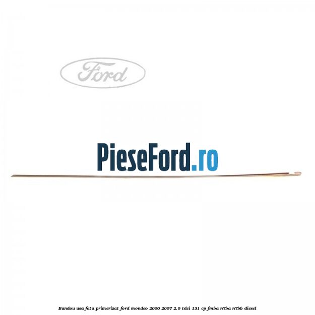 Bandou usa fata primerizat Ford Mondeo 2000-2007 2.0 TDCi 131 cp FMBA, N7BA, N7BB diesel