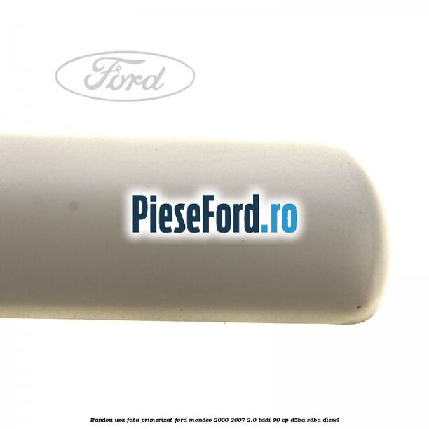 Bandou usa fata primerizat Ford Mondeo 2000-2007 2.0 TDDI 90 cp D5BA, SDBA diesel